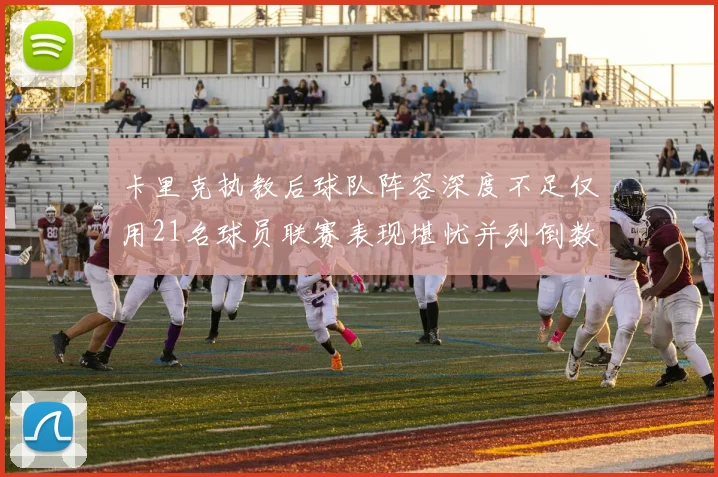 卡里克执教后球队阵容深度不足仅用21名球员联赛表现堪忧并列倒数第一