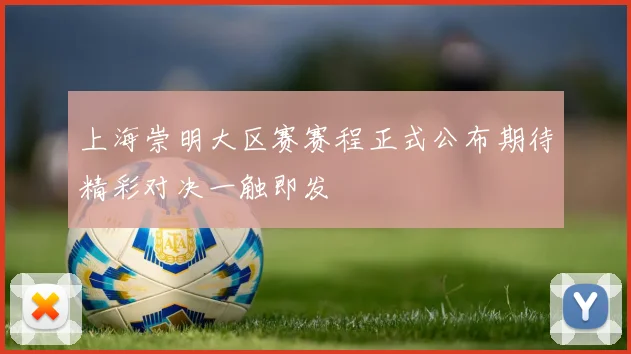 上海崇明大区赛赛程正式公布期待精彩对决一触即发